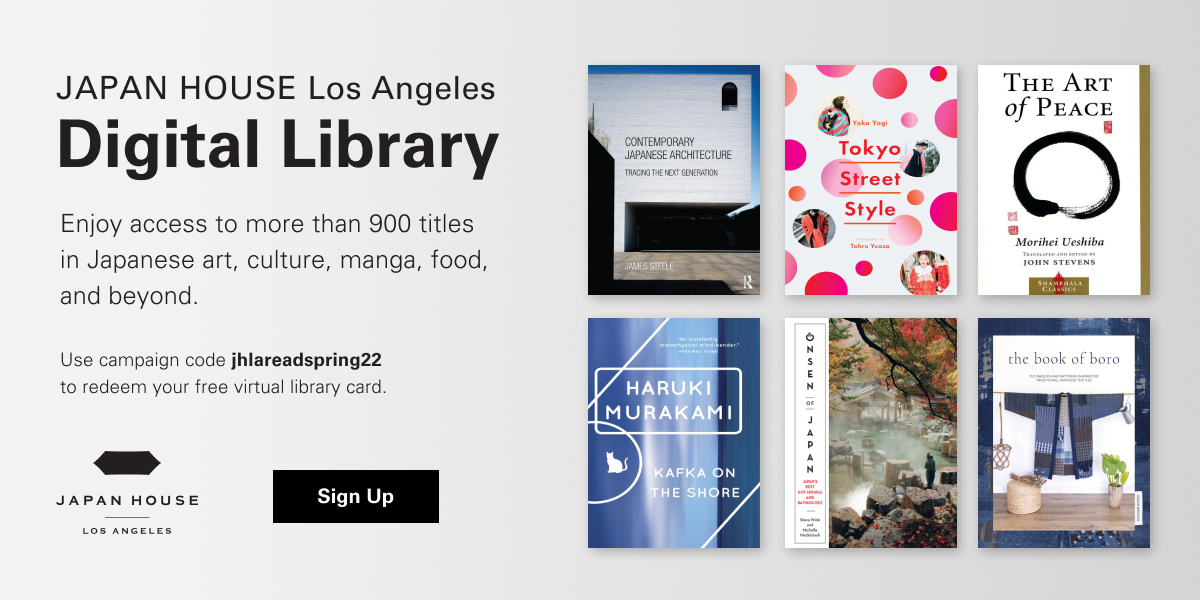 JAPAN HOUSE Los Angeles Digital Library. Enjoy access to more than 900 titles in Japanese art, culture, manga, food, and beyond. Use campaign code jhlareadspring22 to redeem your free virtual library card. Japan House Los Angeles. Sign Up