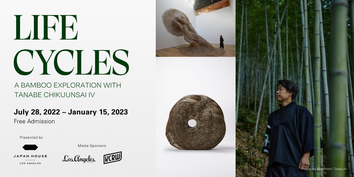Life Cycles: A Bamboo Exploration with Tanabe Chikuunsai IV. July 28, 2022 - January 15, 2023. Free Admission. Presented by Japan House Loa Angeles. Media sponsors Los Angeles magazine, KCRW. Photos by Minamoto Tadayuki.