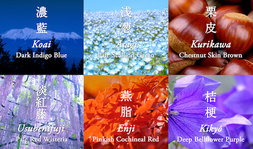 Koai (Dark Indigo Blue), Asagi (Pale scallion green), Kurikawa (Chestnut skin brown), Usubenifuji (Pale red wisteria), Enji (Pinkish cochineal red),  Kikyo (Deep bellflower purple)