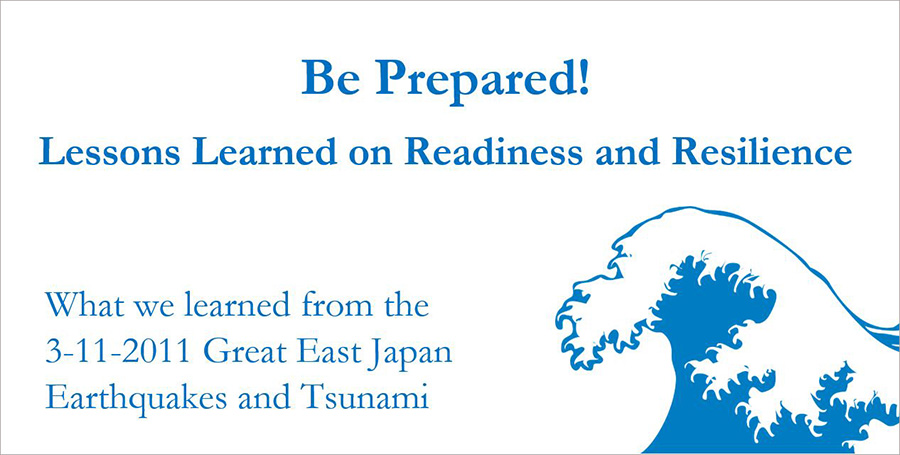 Be Prepared! What we learned from the 3-11-2011 Great East Japan Earthquakes and Tsunami