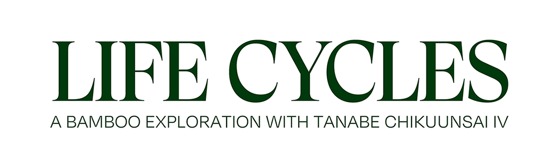LIFE CYCLES A Bamboo Exploration with Tanabe Chikuunsai IV