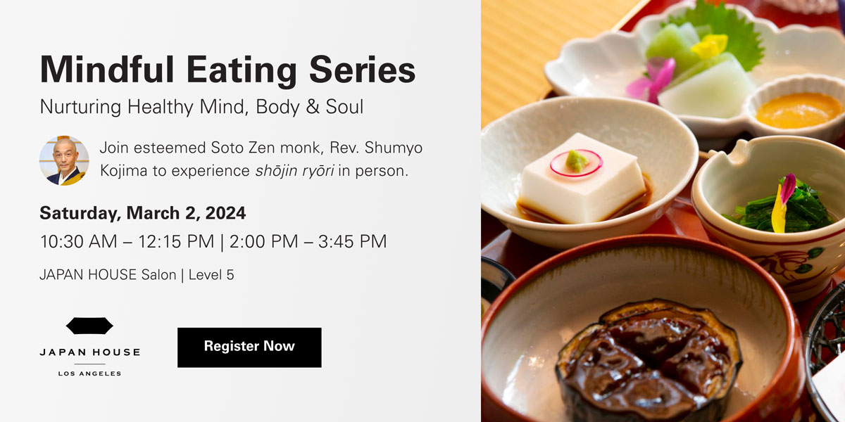 Mindful Eating Series | Nurturing Healthy Mind, Body & Soul. Join esteemed Soto Zen monk, Rev. Shumyo Kojima to experience shojin ryori in person. Saturday, March 2, 2024, 10:30 AM – 12:15 PM & 2:00 PM – 3:45 PM. JAPAN HOUSE Salon, Level 5. Click to register now.